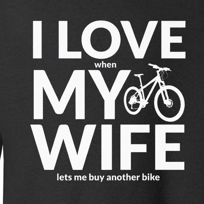 I Love My Wife (When She Lets Me Buy A New Bike) Funny Toddler Sweatshirt