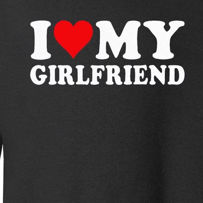 I Love My Girlfriend I Heart My Girlfriend I Love My GF Toddler Sweatshirt