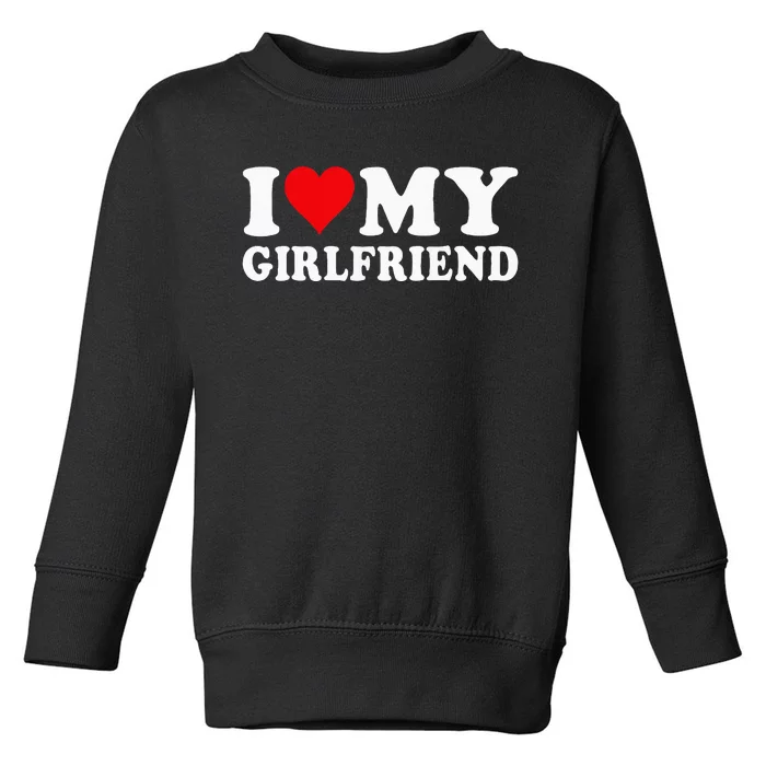 I Love My Girlfriend I Heart My Girlfriend I Love My GF Toddler Sweatshirt