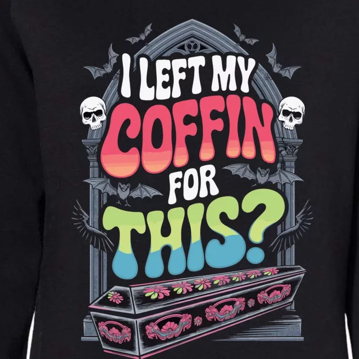 I Left My Coffin For This Happy Halloween Funny Coffin Womens California Wash Sweatshirt