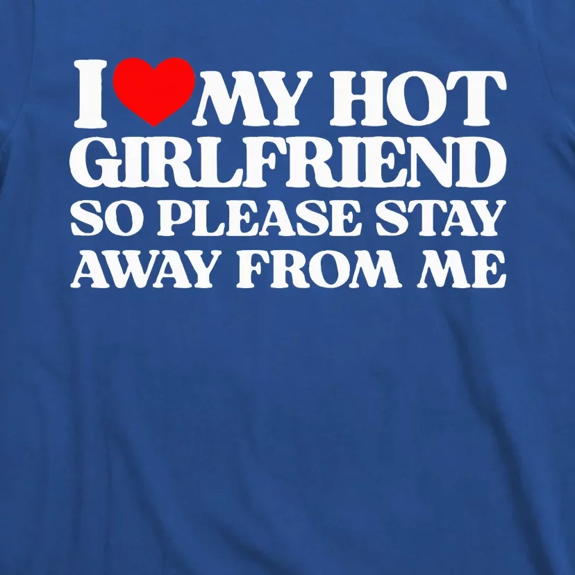 I Love My Girlfriend I Love My Hot Girlfriend So Stay Away T-Shirt