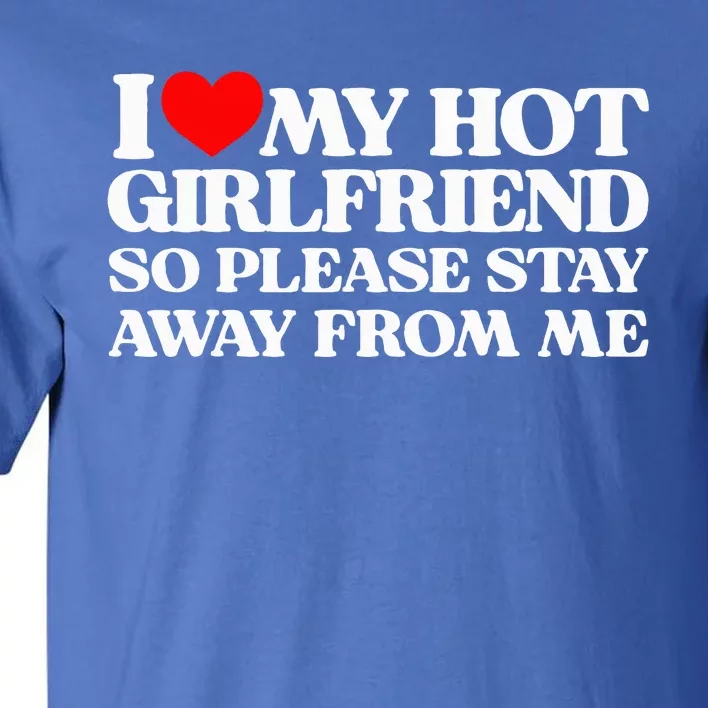 I Love My Girlfriend I Love My Hot Girlfriend So Stay Away Tall T-Shirt