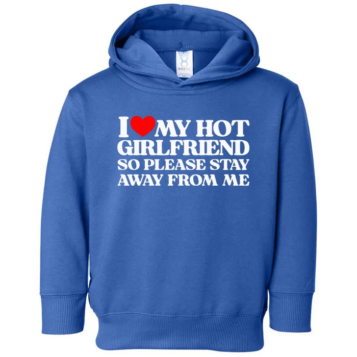 I Love My Girlfriend I Love My Hot Girlfriend So Stay Away Toddler Hoodie