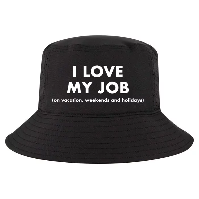 I Love My Job (On Vacation Weekends And Holidays) Cool Comfort Performance Bucket Hat