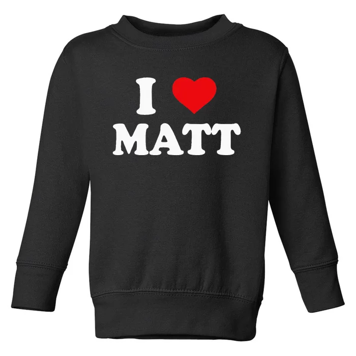 I Love Matt I Heart Matt Ik Hou Van Matt Toddler Sweatshirt