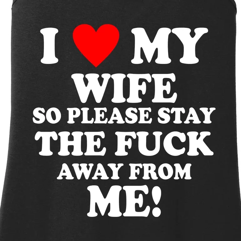 I Love My Wife So Please Stay The F Away From Me Funny Husband Ladies Essential Tank