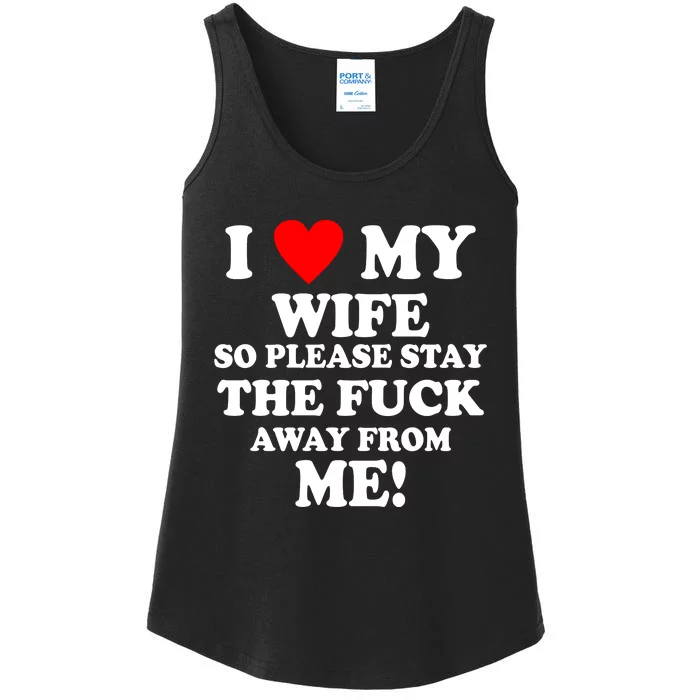 I Love My Wife So Please Stay The F Away From Me Funny Husband Ladies Essential Tank