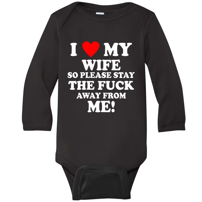 I Love My Wife So Please Stay The F Away From Me Funny Husband Baby Long Sleeve Bodysuit