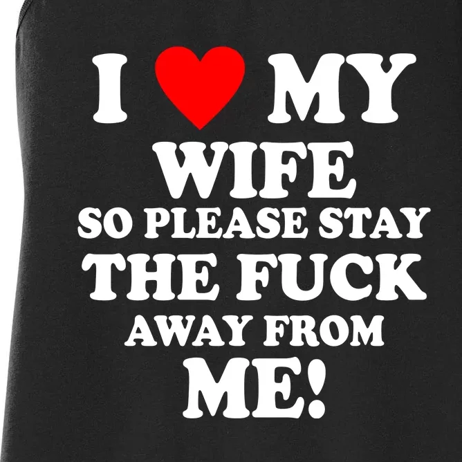 I Love My Wife So Please Stay The F Away From Me Funny Husband Women's Racerback Tank