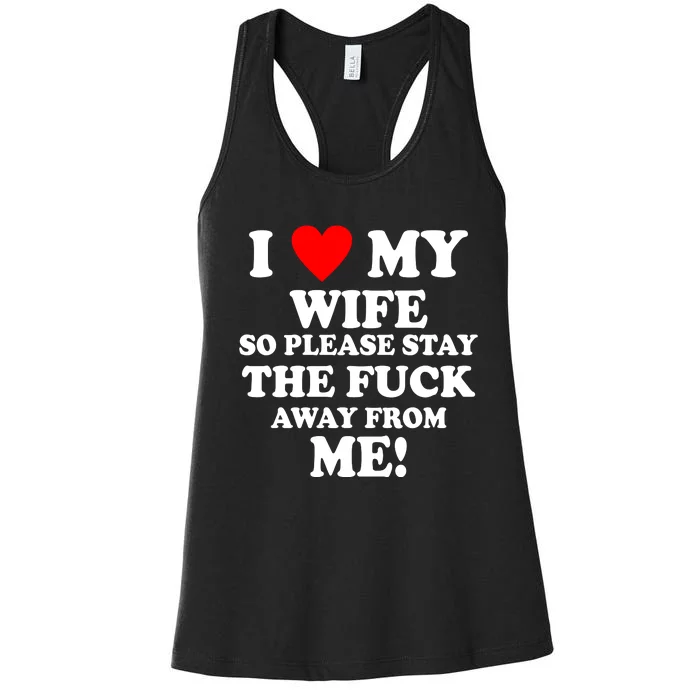 I Love My Wife So Please Stay The F Away From Me Funny Husband Women's Racerback Tank