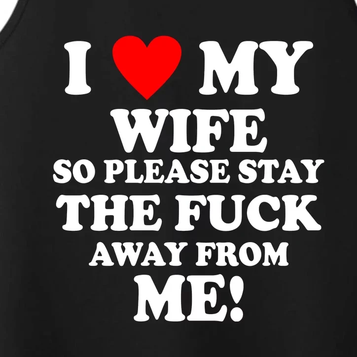 I Love My Wife So Please Stay The F Away From Me Funny Husband Performance Tank