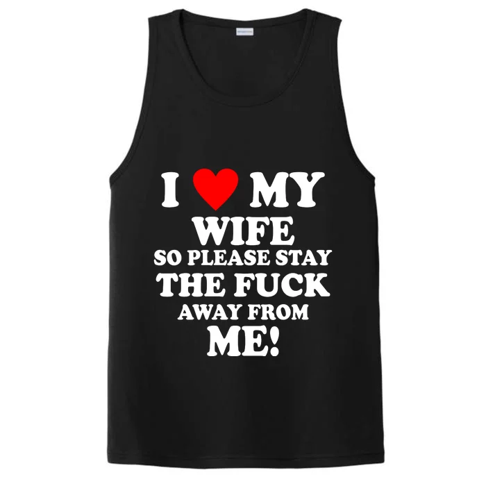 I Love My Wife So Please Stay The F Away From Me Funny Husband Performance Tank