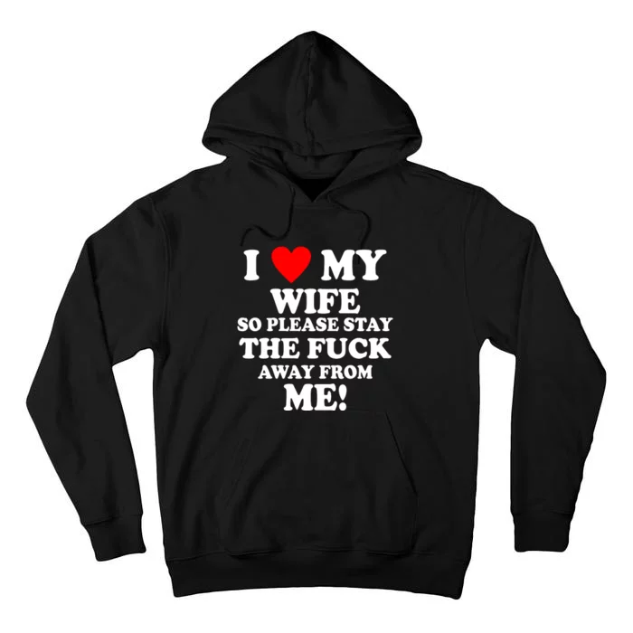 I Love My Wife So Please Stay The F Away From Me Funny Husband Tall Hoodie