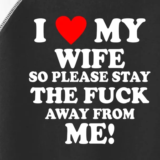 I Love My Wife So Please Stay The F Away From Me Funny Husband Toddler Fine Jersey T-Shirt