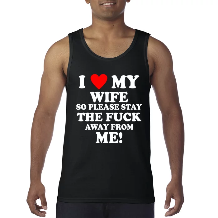 I Love My Wife So Please Stay The F Away From Me Funny Husband Tank Top