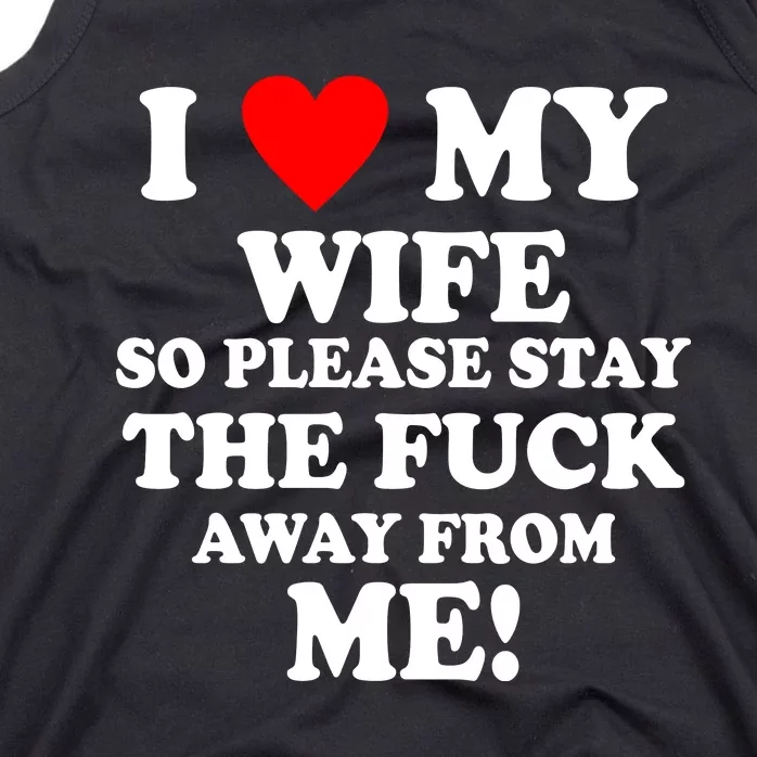 I Love My Wife So Please Stay The F Away From Me Funny Husband Tank Top