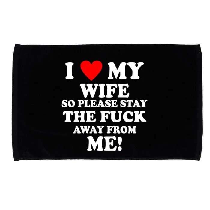 I Love My Wife So Please Stay The F Away From Me Funny Husband Microfiber Hand Towel