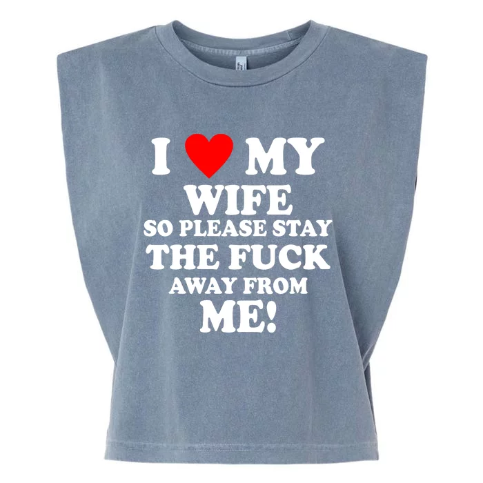 I Love My Wife So Please Stay The F Away From Me Funny Husband Garment-Dyed Women's Muscle Tee