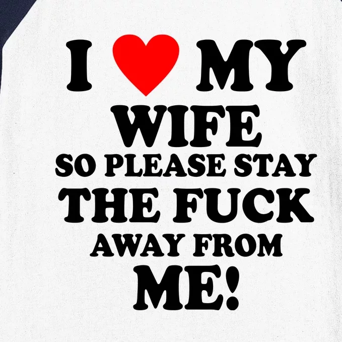 I Love My Wife So Please Stay The F Away From Me Funny Husband Baseball Sleeve Shirt