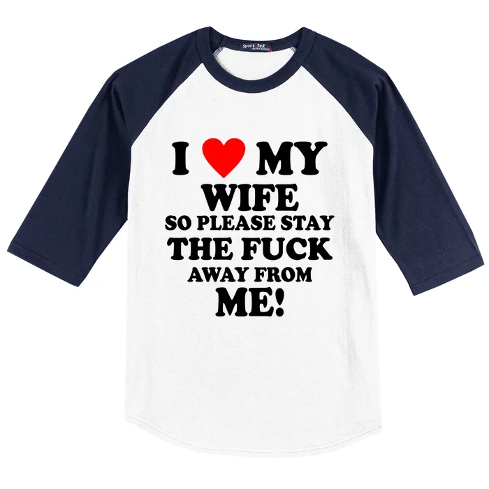 I Love My Wife So Please Stay The F Away From Me Funny Husband Baseball Sleeve Shirt