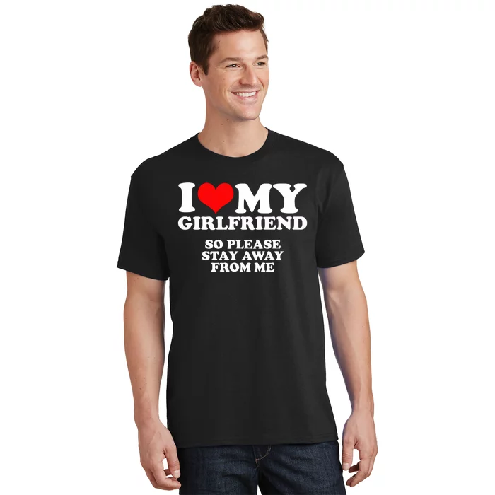 I Love My Girlfriend So Please Stay Away From Me T-Shirt