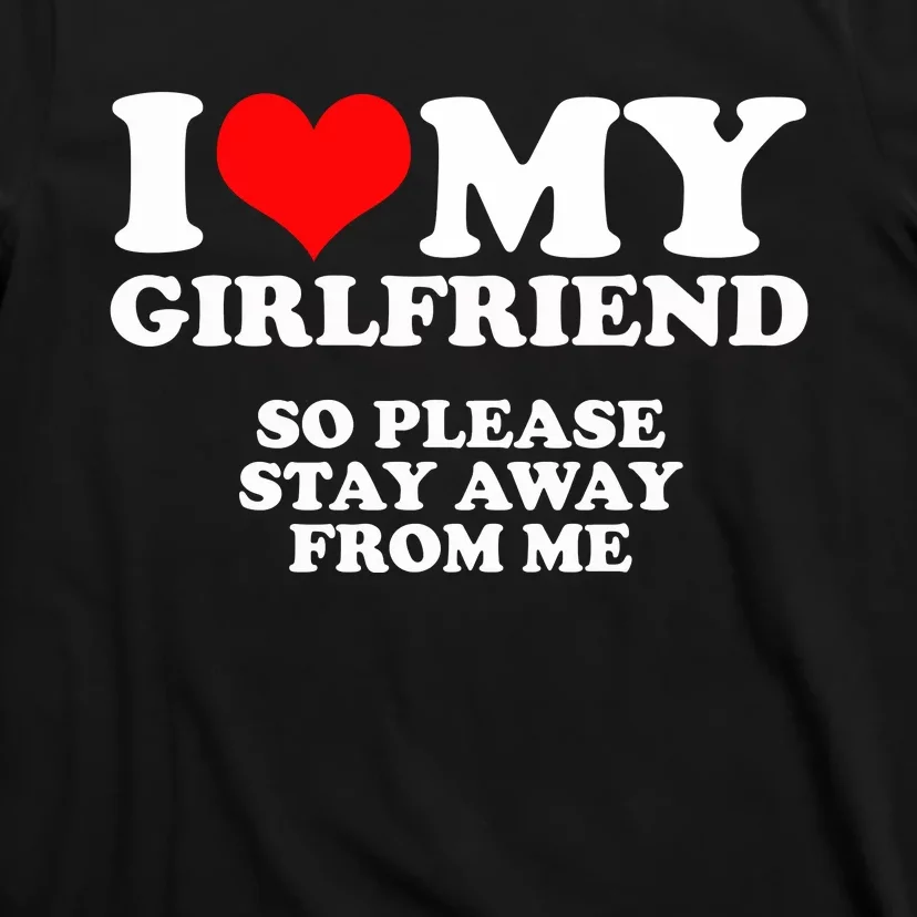 I Love My Girlfriend So Please Stay Away From Me T-Shirt