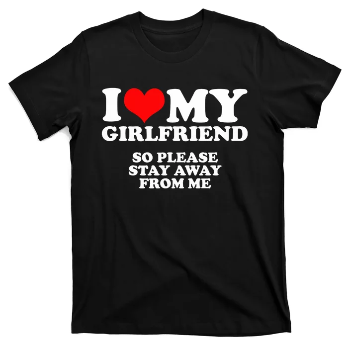 I Love My Girlfriend So Please Stay Away From Me T-Shirt