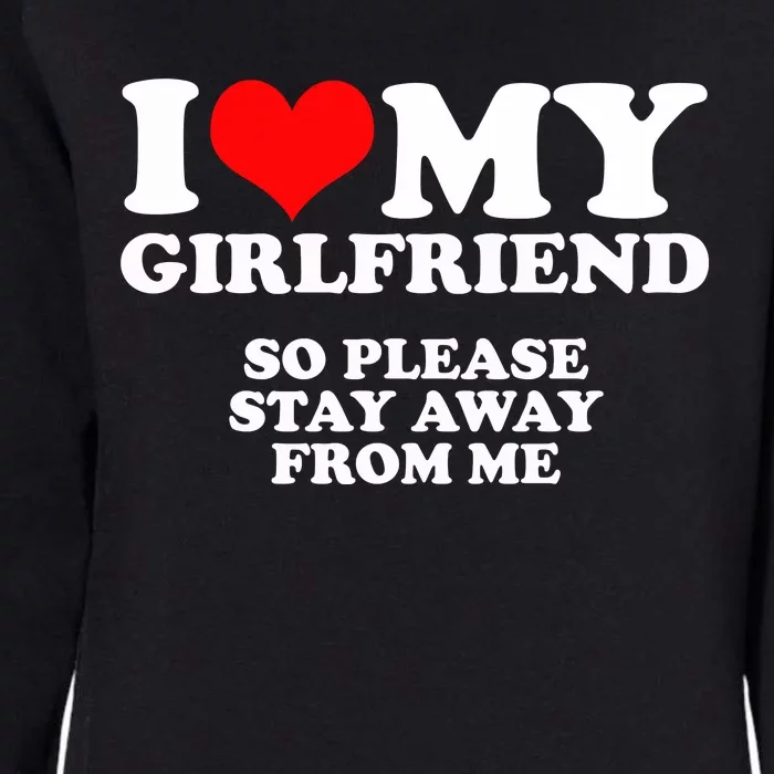 I Love My Girlfriend So Please Stay Away From Me Womens California Wash Sweatshirt