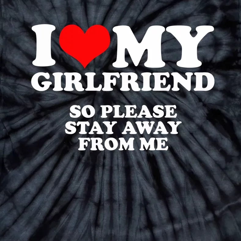 I Love My Girlfriend So Please Stay Away From Me Tie-Dye T-Shirt