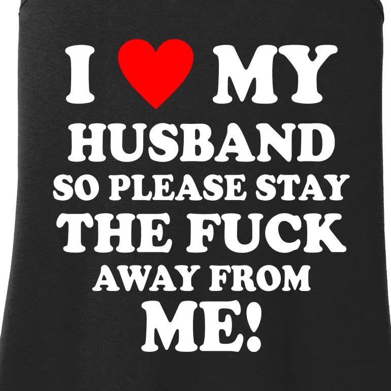 I Love My Husband So Please Stay The F Away From Me Funny Wife Ladies Essential Tank