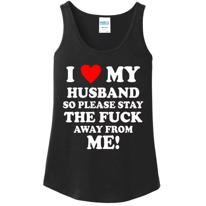 I Love My Husband So Please Stay The F Away From Me Funny Wife Ladies Essential Tank