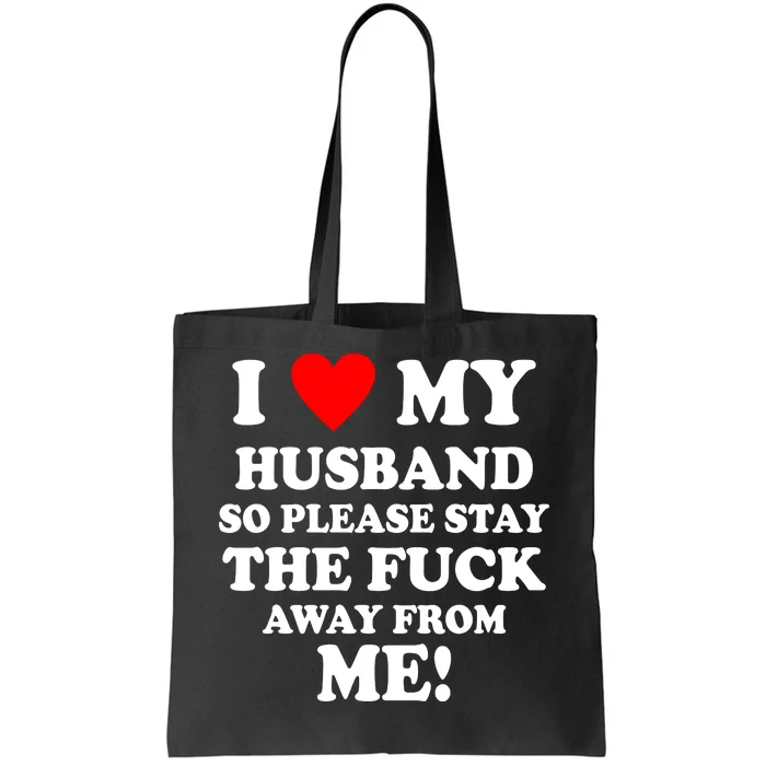 I Love My Husband So Please Stay The F Away From Me Funny Wife Tote Bag