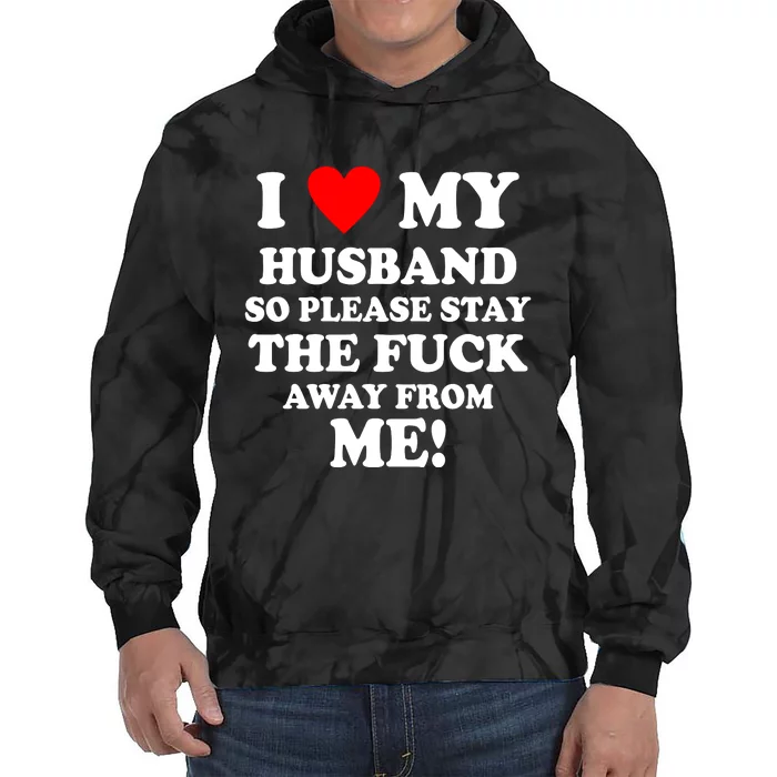 I Love My Husband So Please Stay The F Away From Me Funny Wife Tie Dye Hoodie