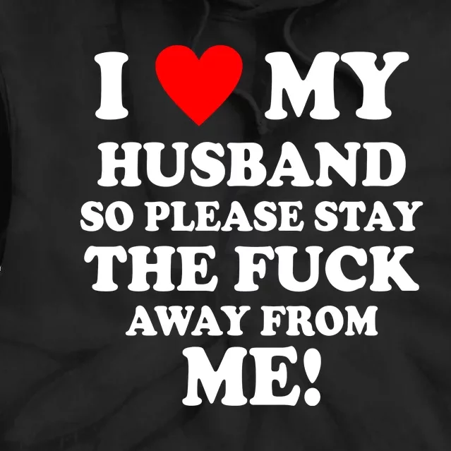 I Love My Husband So Please Stay The F Away From Me Funny Wife Tie Dye Hoodie