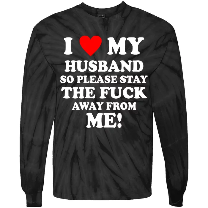 I Love My Husband So Please Stay The F Away From Me Funny Wife Tie-Dye Long Sleeve Shirt