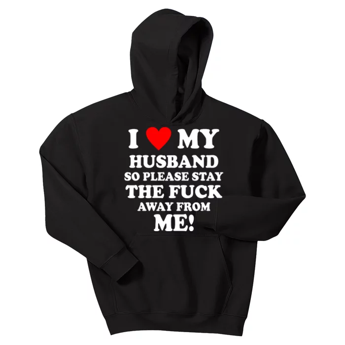 I Love My Husband So Please Stay The F Away From Me Funny Wife Kids Hoodie