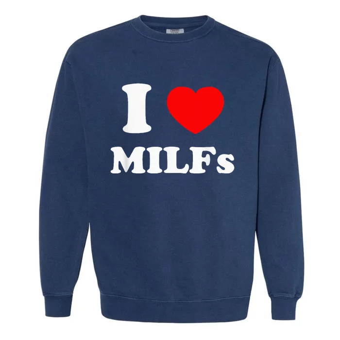 I Love Milfs Garment-Dyed Sweatshirt