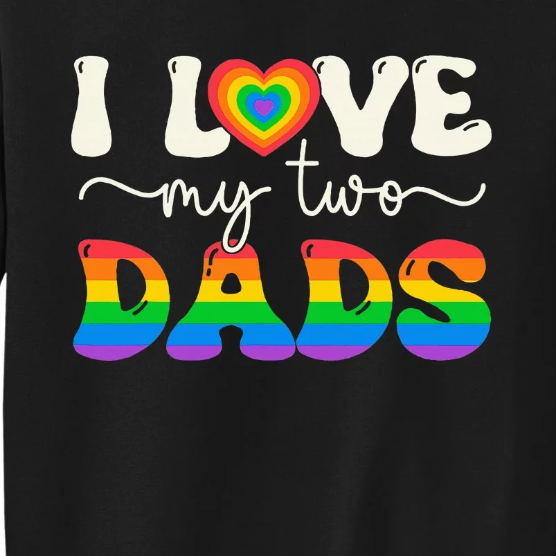 I Love My Two Dads Lesbian Gay Groovy Lgbt Queer Tall Sweatshirt