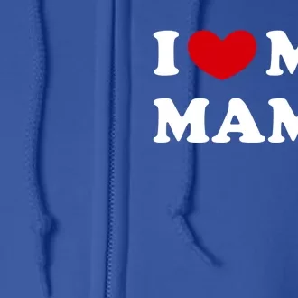 I Love My Mama I Heart My Mama Gift Full Zip Hoodie