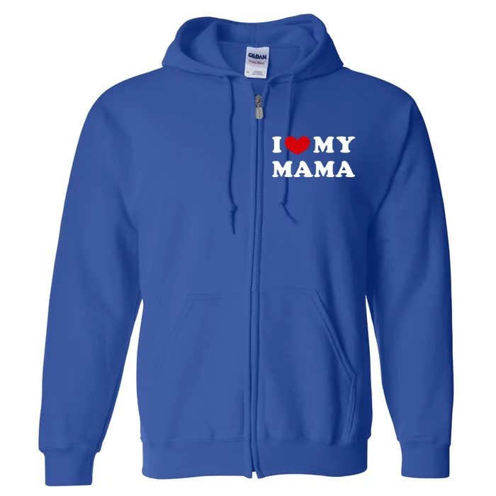 I Love My Mama I Heart My Mama Gift Full Zip Hoodie