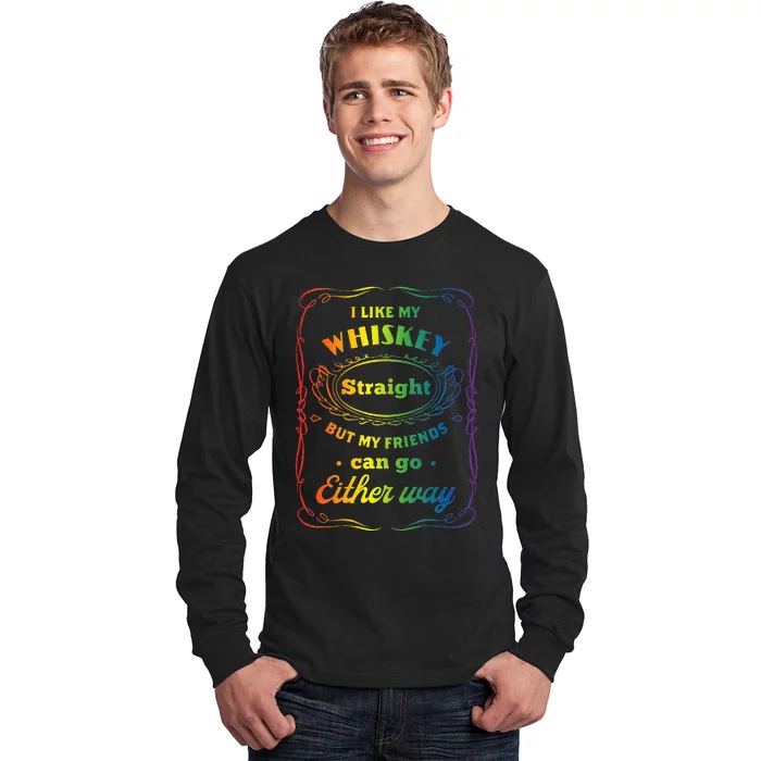 I Like My Whiskey Straight But My Friends Can Go Either Way Long Sleeve Shirt