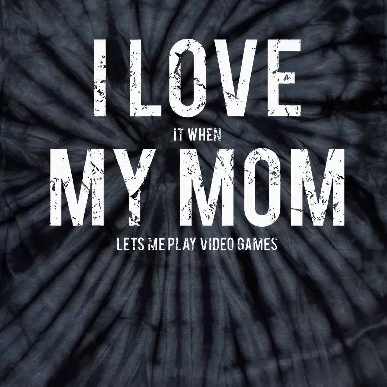 I love my mom Funny sarcastic video games gift Tie-Dye T-Shirt