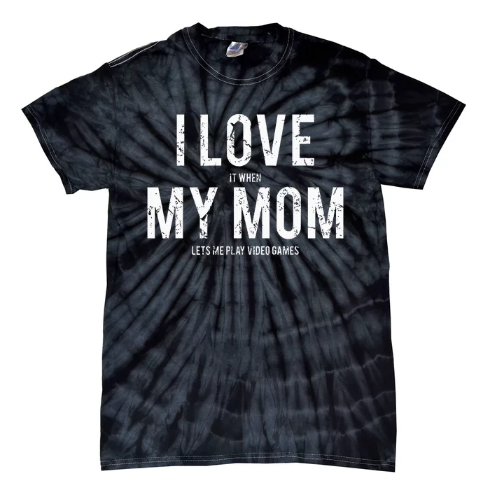 I love my mom Funny sarcastic video games gift Tie-Dye T-Shirt