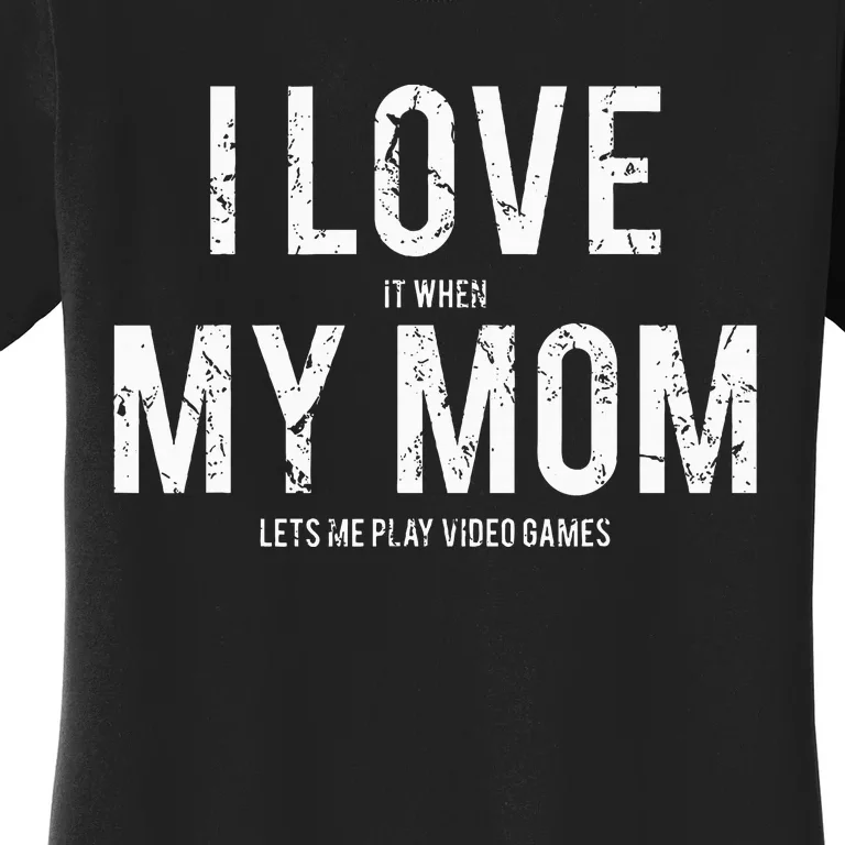 I love my mom Funny sarcastic video games gift Women's T-Shirt