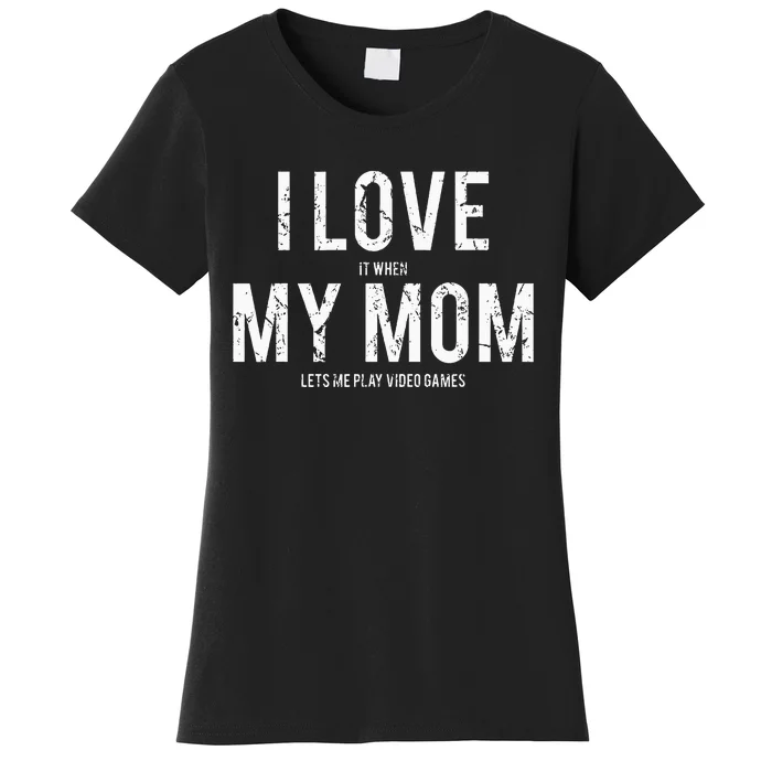 I love my mom Funny sarcastic video games gift Women's T-Shirt