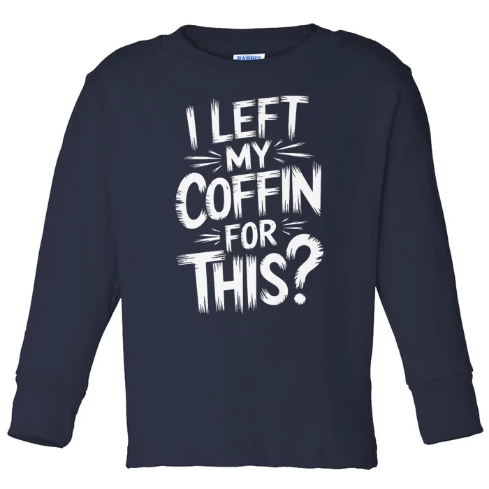 I Left My Coffin For This Funny Quote For Coffin Halloween Toddler Long Sleeve Shirt