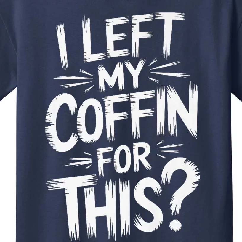 I Left My Coffin For This Funny Quote For Coffin Halloween Kids T-Shirt