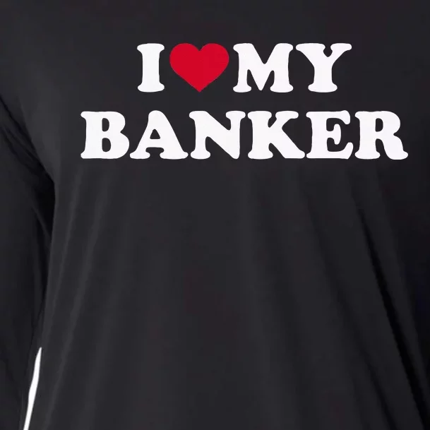 I Love My Banker Cooling Performance Long Sleeve Crew