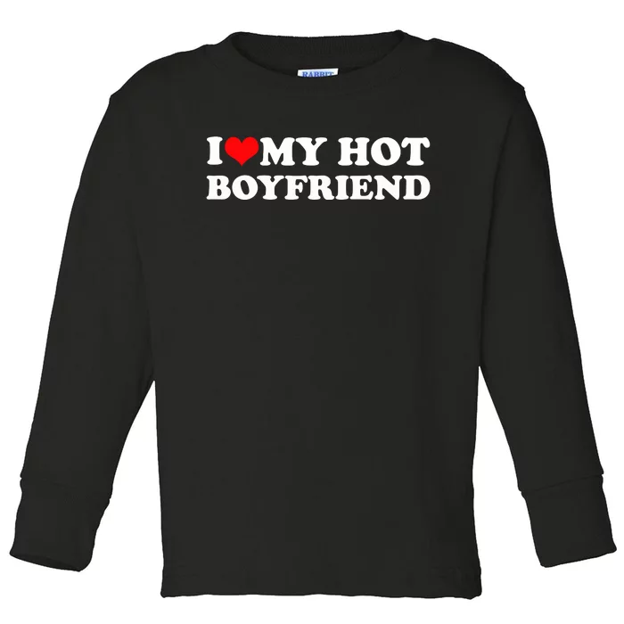 I Love My Hot Boyfriend Toddler Long Sleeve Shirt