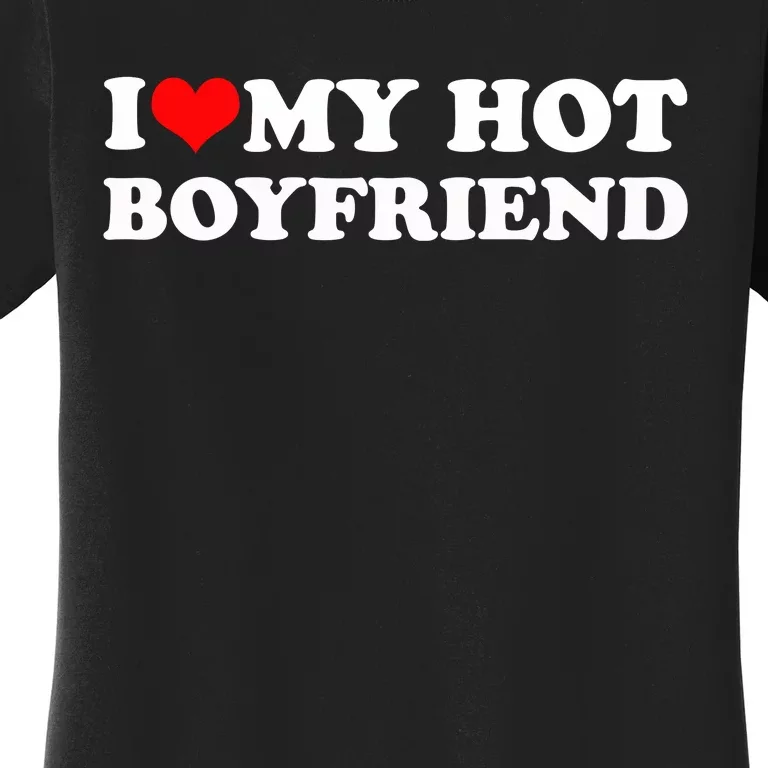 I Love My Hot Boyfriend Women's T-Shirt